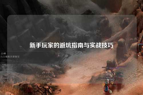 新手玩家的避坑指南与实战技巧